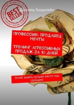 Профессия: продавец мечты. Тренинг агрессивных продаж за 10 дней. Успей занять лучшее место под солнцем!, Даниэль Голдштейн