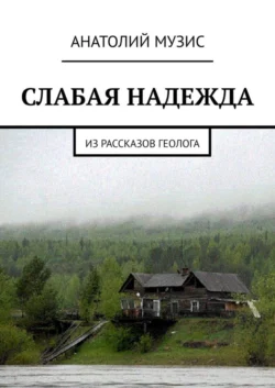 Слабая надежда. Из рассказов геолога, Анатолий Музис