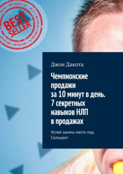 Чемпионские продажи за 10 минут в день. 7 секретных навыков НЛП в продажах. Успей занять место под Солнцем!, Джон Дакота