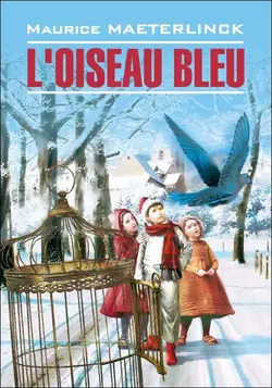 L′oiseau bleu: Féerie en six actes et douze tableaux / Синяя птица. Книга для чтения на французском языке, Морис Метерлинк