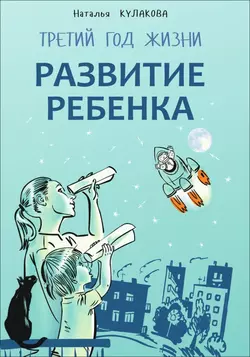 Развитие ребенка. Третий год жизни. Советы монтессори-педагога Наталья Кулакова