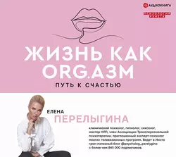 Жизнь как ORG.азм: путь к счастью, Елена Перелыгина