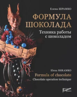 Формула шоколада. Техника работы с шоколадом, Елена Шрамко