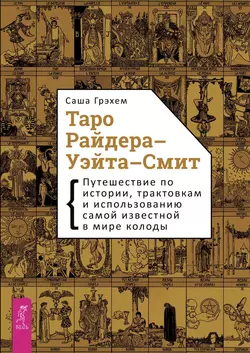 Таро Райдера-Уэйта-Смит. Путешествие по истории  трактовкам и использованию самой известной в мире колоды Саша Грэхем