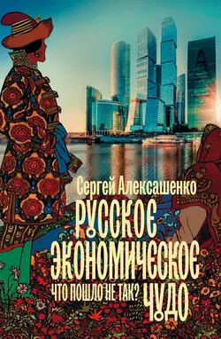 Русское экономическое чудо: что пошло не так?, Сергей Алексашенко