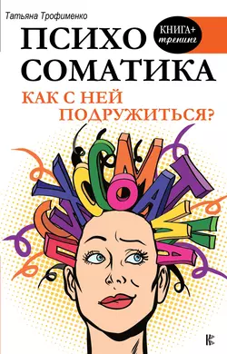 Психосоматика. Как с ней подружиться?, Татьяна Трофименко