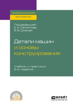 Детали машин и основы конструирования 2-е изд., пер. и доп. Учебник и практикум для СПО, Евгений Самойлов