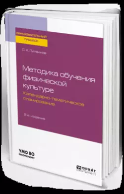 Методика обучения физической культуре. Календарно-тематическое планирование 2-е изд. Учебное пособие для академического бакалавриата, Сергей Литвинов