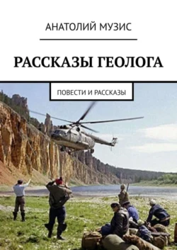 Рассказы геолога. Повести и рассказы, Анатолий Музис