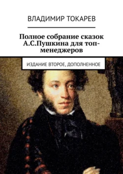 Полное собрание сказок А.С.Пушкина для топ-менеджеров. Издание второе, дополненное, Владимир Токарев