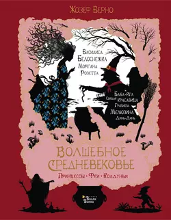 Волшебное Средневековье. Принцессы, феи, колдуньи, Жозеф Верно