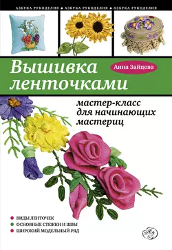 Вышивка ленточками: мастер-класс для начинающих мастериц, Анна Зайцева