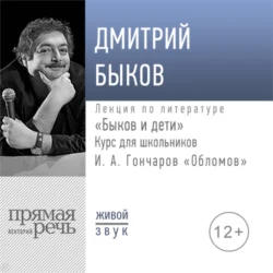 Лекция «Быков и дети. И. А. Гончаров „Обломов“», Дмитрий Быков