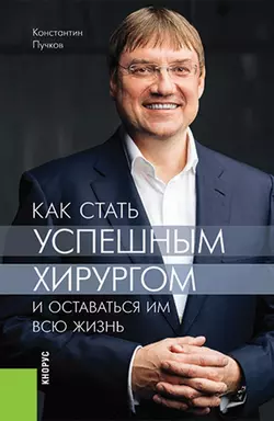 Как стать успешным хирургом и оставаться им всю жизнь Константин Пучков