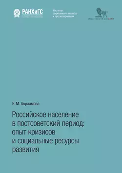 Российское население в постсоветский период. Опыт кризисов и социальные ресурсы развития, Елена Авраамова