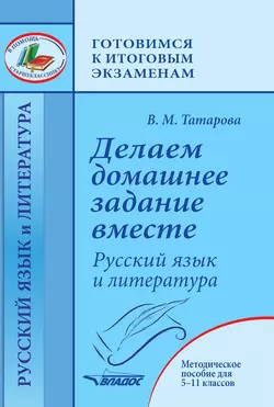 Делаем домашнее задание вместе. Русский язык и литература. Методическое пособие для 5–11 классов, Валентина Татарова