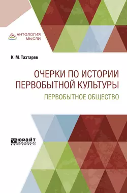 Очерки по истории первобытной культуры. Первобытное общество, Константин Тахтарев