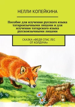 Пособие для изучения русского языка татароязычными лицами и для изучения татарского языка русскоязычными лицами. Сказка «Федя спас лес от колдуна», Нелли Копейкина