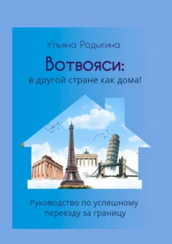 Вотвояси: в другой стране как дома! Руководство по успешному переезду за границу Ульяна Родыгина