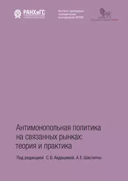 Антимонопольная политика на связанных рынках. Теория и практика, Коллектив авторов