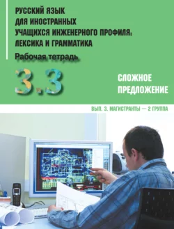 Русский язык для иностранных учащихся инженерного профиля: лексика и грамматика. Часть 3. Сложное предложение. Выпуск 3. Магистранты – 2 группа Коллектив авторов