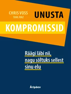 Unusta kompromissid. Räägi läbi nii, nagu sõltuks sellest sinu elu, Chris Voss