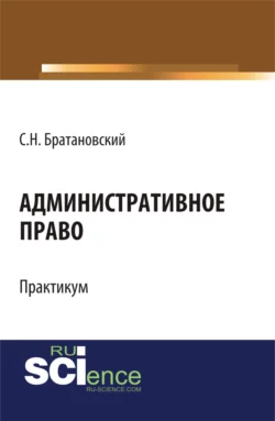 Административное право. Практикум. (Бакалавриат  Специалитет). Учебное пособие. Сергей Братановский