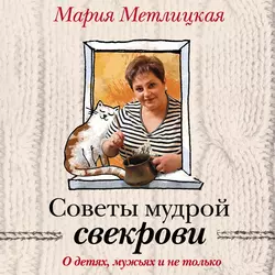 Советы мудрой свекрови. О детях, мужьях и не только…, Мария Метлицкая