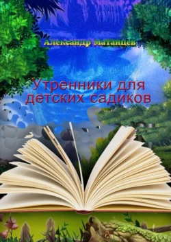 Утренники для детских садиков Александр Матанцев