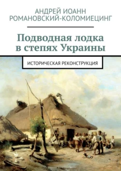 Подводная лодка в степях Украины. Историческая реконструкция, Андрей Романовский-Коломиецинг