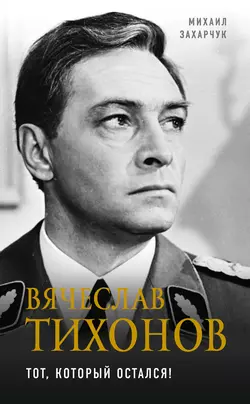 Вячеслав Тихонов. Тот  который остался! Михаил Захарчук