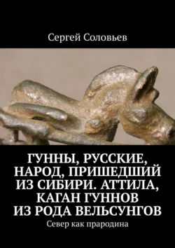 Гунны, Русские, народ, пришедший из Сибири. Аттила, каган гуннов из рода Вельсунгов. Север как прародина, Сергей Соловьев