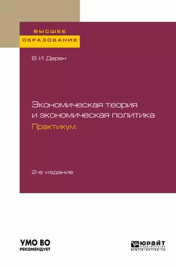 Экономическая теория и экономическая политика. Практикум 2-е изд., испр. и доп. Учебное пособие для вузов, Василий Дерен