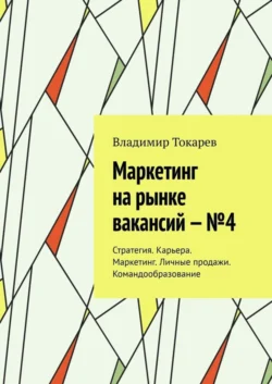 Маркетинг на рынке вакансий – №4. Стратегия. Карьера. Маркетинг. Личные продажи. Командообразование, Владимир Токарев