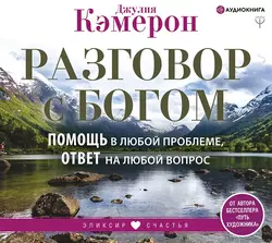 Разговор с Богом. Помощь в любой проблеме, ответ на любой вопрос, Джулия Кэмерон