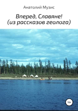 Вперед, славяне! Из рассказов геолога, Анатолий Музис