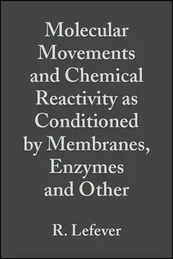 Molecular Movements and Chemical Reactivity as Conditioned by Membranes, Enzymes and Other Macromolecules, R. Lefever