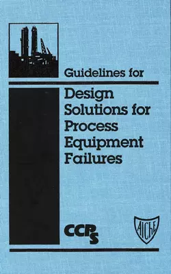 Guidelines for Design Solutions for Process Equipment Failures, CCPS (Center for Chemical Process Safety)