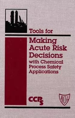 Tools for Making Acute Risk Decisions, CCPS (Center for Chemical Process Safety)