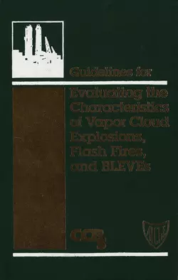 Guidelines for Evaluating the Characteristics of Vapor Cloud Explosions, Flash Fires, and BLEVEs, CCPS (Center for Chemical Process Safety)