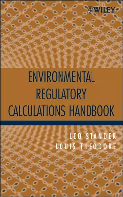 Environmental Regulatory Calculations Handbook Louis Theodore и Leo Stander