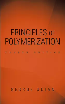 Principles of Polymerization, George Odian