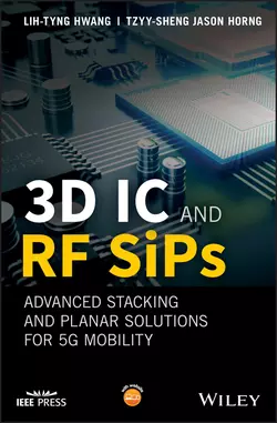 3D IC and RF SiPs: Advanced Stacking and Planar Solutions for 5G Mobility Lih-Tyng Hwang и Tzyy-Sheng Horng