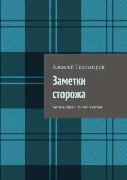 Заметки сторожа. Антимайдан. Книга третья, Алексей Тихомиров