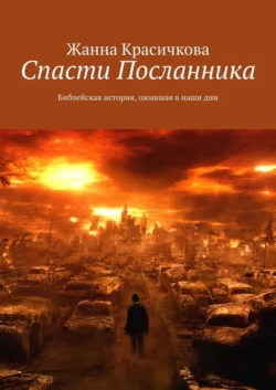 Спасти Посланника. Библейская история, ожившая в наши дни, Жанна Красичкова