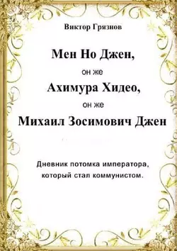 Мен Но Джен, он же Ахимура Хидео, он же Михаил Зосимович Джен. Дневник потомка императора, который стал коммунистом, Виктор Грязнов