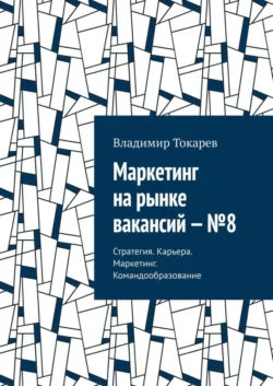 Маркетинг на рынке вакансий –  8. Стратегия. Карьера. Маркетинг. Командообразование Владимир Токарев