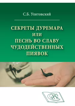 Секреты Дуремара или Песнь во славу чудодейственных пиявок, Сергей Улитовский