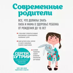 Современные родители. Все, что должны знать папа и мама о здоровье ребенка от рождения до 10 лет, Сергей Бутрий