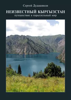 Неизвестный Кыргызстан. Путешествие в параллельный мир, Сергей Дудашвили